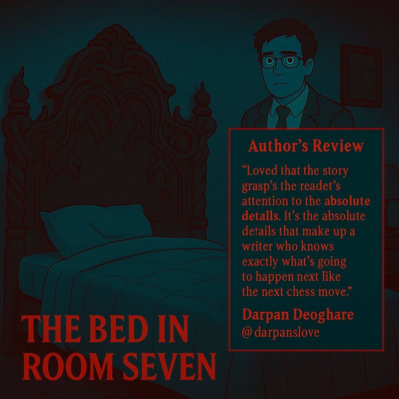 The Bed in Room Seven — Darpan Deoghare · Story grasps reader attention to the absolute details